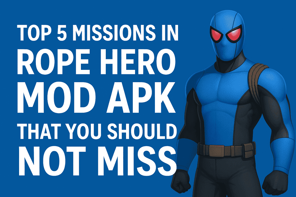 Top 5 Missions in Rope Hero MOD APK That You Should Not Miss in 2025